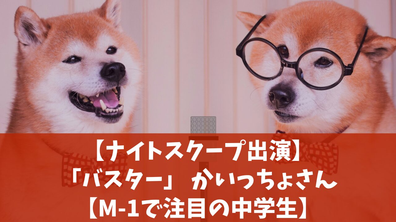 【ナイトスクープ出演】アマチュアコンビ「バスター」かいせいさん【M-1で注目】